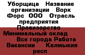 Уборщица › Название организации ­ Ворк Форс, ООО › Отрасль предприятия ­ Провизорство › Минимальный оклад ­ 30 000 - Все города Работа » Вакансии   . Калмыкия респ.